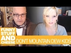 DON'T MOUNTAIN DEW KIDS - Funny Stuff And Cheese #108