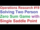 Operations Research Tutorial #19: Game Theory 1_Two Person Zero Sum Game with Single Saddle Point