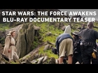 Star Wars: The Force Awakens Blu-ray Documentary Teaser