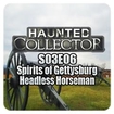 Haunted Collector S03E06 - Spirits of Gettysburg & Headless Horseman